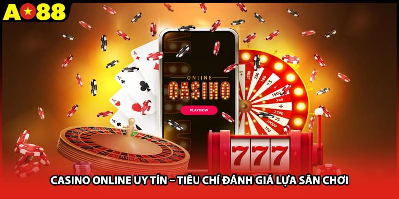 Casino Online Uy Tín AO88 – Tiêu Chí Đánh Giá Lựa Sân Chơi