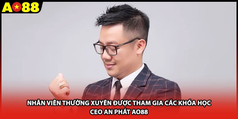 Nhân viên thường xuyên được tham gia các khóa học CEO An Phát AO88