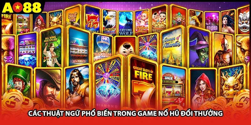 Những thuật ngữ thường gặp trong game nổ hũ đổi thưởng