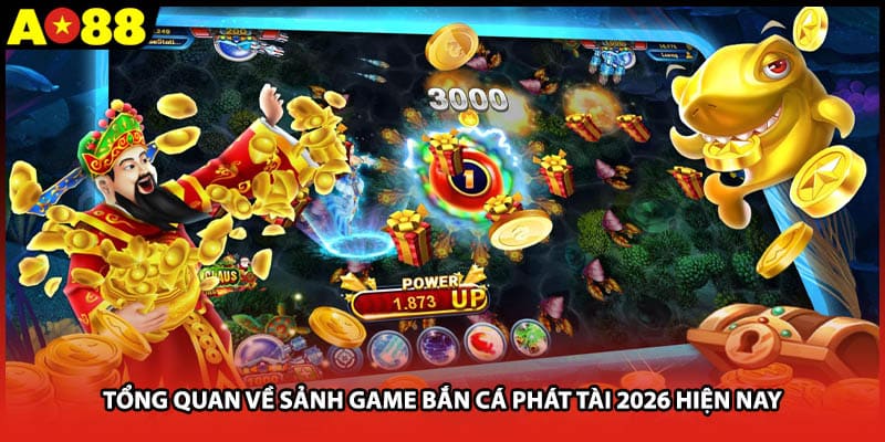 Tổng quan về sảnh game bắn cá phát tài 2026 hiện nay