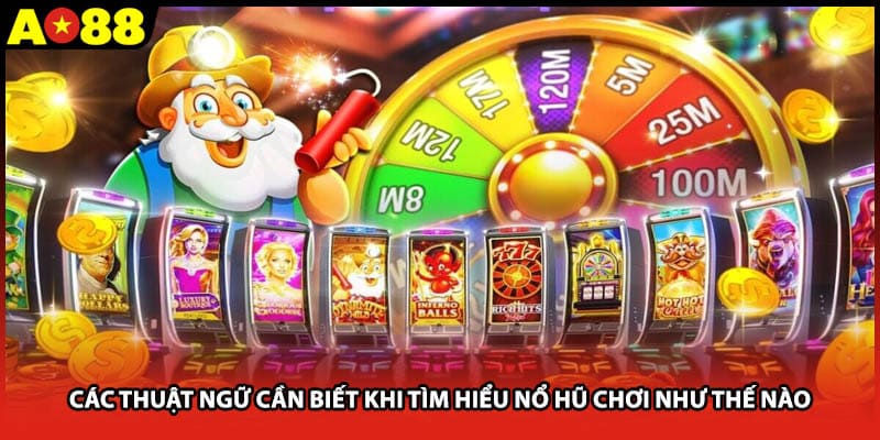 Các thuật ngữ cần biết khi tìm hiểu nổ hũ chơi như thế nào